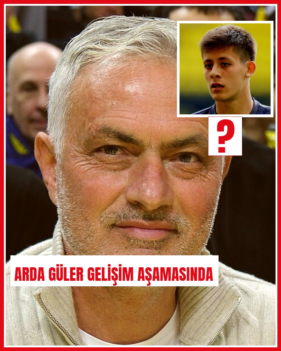Jose Mourinho Arda Güler in gelişimini henüz tamamlamadığını